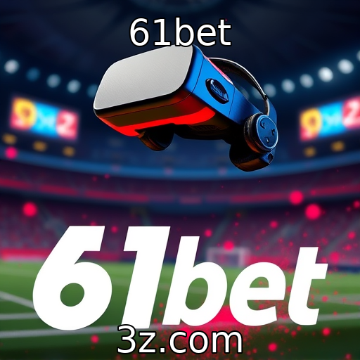 61bet : Crescimento da realidade virtual nos jogos